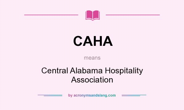 What does CAHA mean? It stands for Central Alabama Hospitality Association