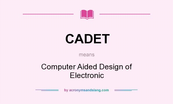 What does CADET mean? It stands for Computer Aided Design of Electronic