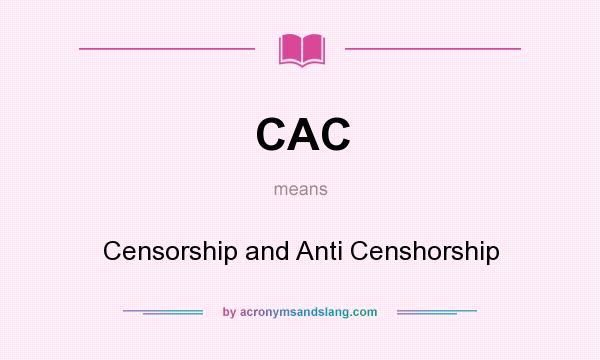 What does CAC mean? It stands for Censorship and Anti Censhorship