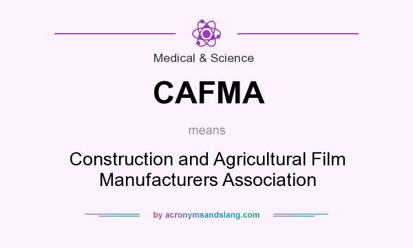 What does CAFMA mean? It stands for Construction and Agricultural Film Manufacturers Association