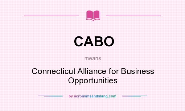 What does CABO mean? It stands for Connecticut Alliance for Business Opportunities