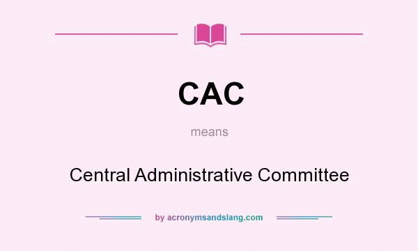 What does CAC mean? It stands for Central Administrative Committee