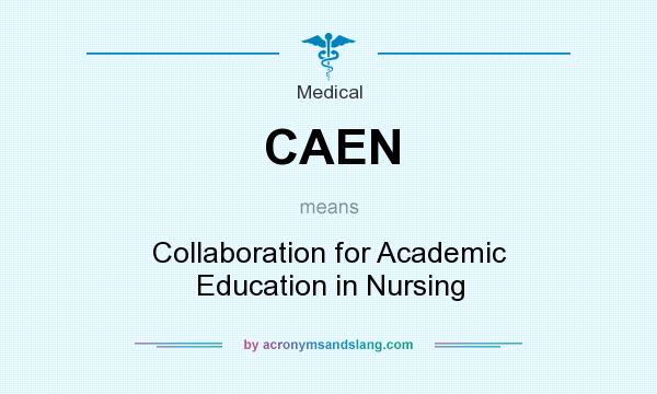 What does CAEN mean? It stands for Collaboration for Academic Education in Nursing