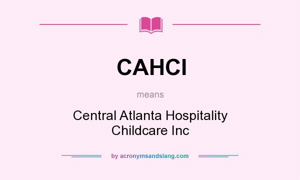 What does CAHCI mean? It stands for Central Atlanta Hospitality Childcare Inc
