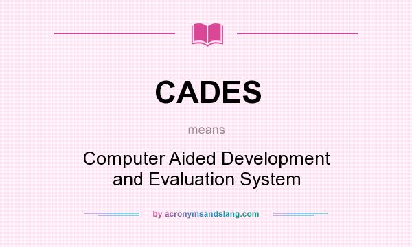 What does CADES mean? It stands for Computer Aided Development and Evaluation System