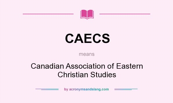 What does CAECS mean? It stands for Canadian Association of Eastern Christian Studies