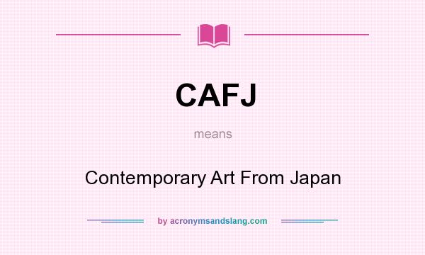 What does CAFJ mean? It stands for Contemporary Art From Japan
