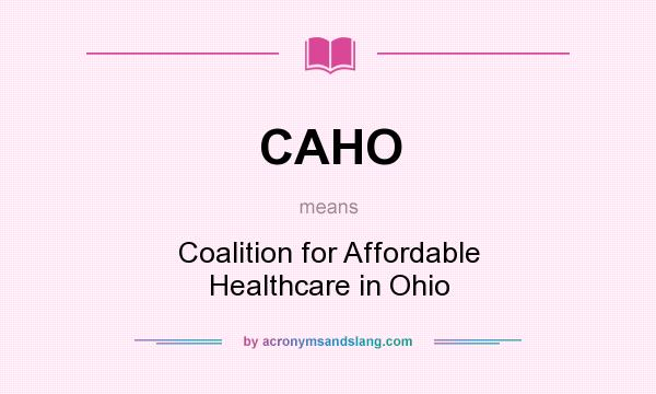 What does CAHO mean? It stands for Coalition for Affordable Healthcare in Ohio