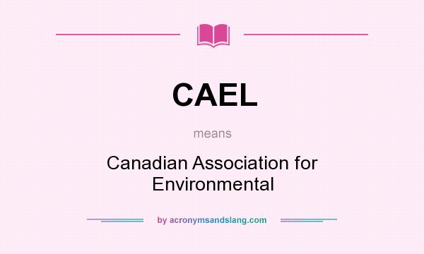 What does CAEL mean? It stands for Canadian Association for Environmental