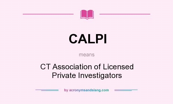 What does CALPI mean? It stands for CT Association of Licensed Private Investigators