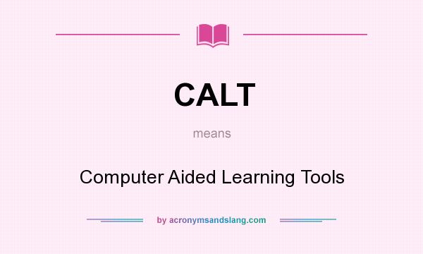 What does CALT mean? It stands for Computer Aided Learning Tools