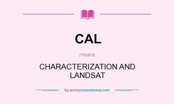 What does CAL mean? It stands for CHARACTERIZATION AND LANDSAT