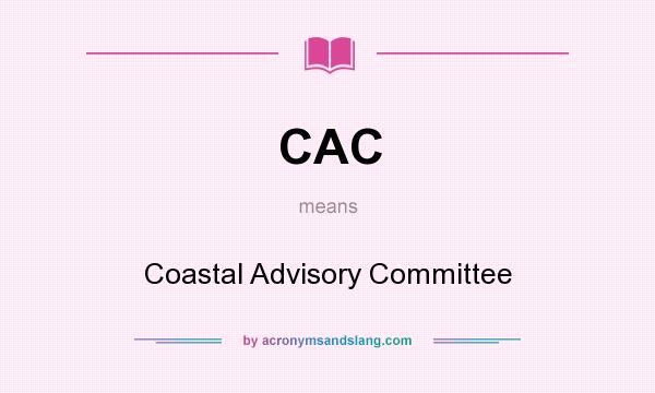 What does CAC mean? It stands for Coastal Advisory Committee