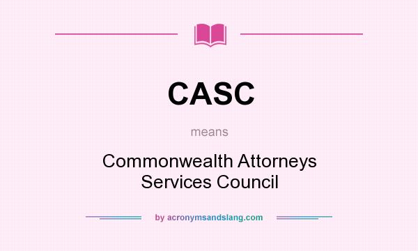 What does CASC mean? It stands for Commonwealth Attorneys Services Council