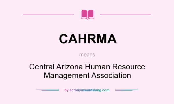 What does CAHRMA mean? It stands for Central Arizona Human Resource Management Association