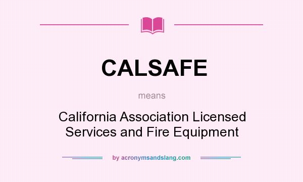 What does CALSAFE mean? It stands for California Association Licensed Services and Fire Equipment