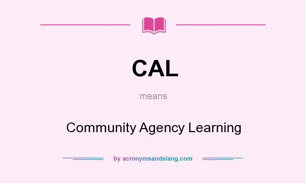 What does CAL mean? It stands for Community Agency Learning