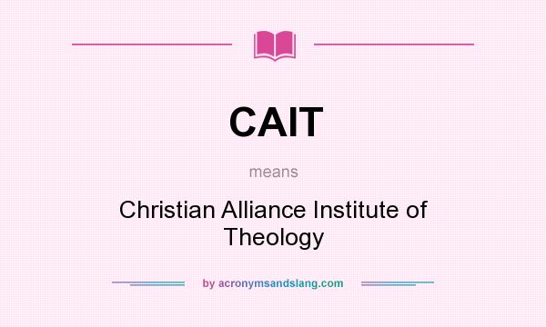 What does CAIT mean? It stands for Christian Alliance Institute of Theology