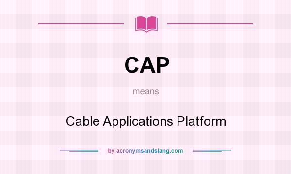 What does CAP mean? It stands for Cable Applications Platform
