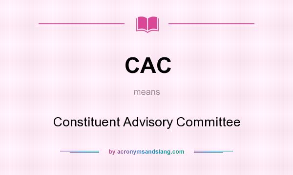 What does CAC mean? It stands for Constituent Advisory Committee