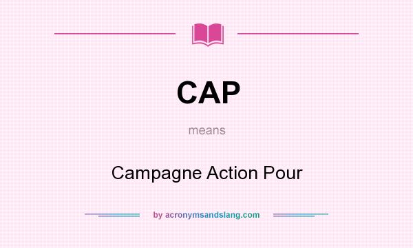 What does CAP mean? It stands for Campagne Action Pour