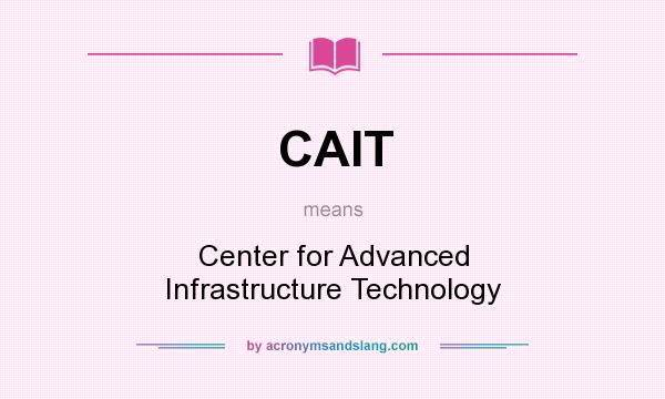 What does CAIT mean? It stands for Center for Advanced Infrastructure Technology