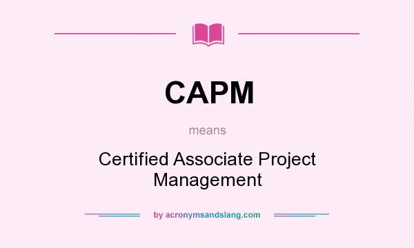 What does CAPM mean? It stands for Certified Associate Project Management