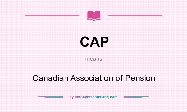 What does CAP mean? It stands for Canadian Association of Pension