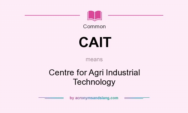 What does CAIT mean? It stands for Centre for Agri Industrial Technology