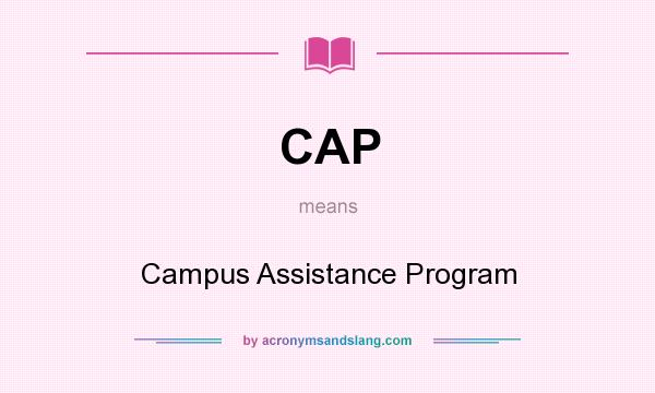 What does CAP mean? It stands for Campus Assistance Program