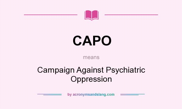 What does CAPO mean? It stands for Campaign Against Psychiatric Oppression