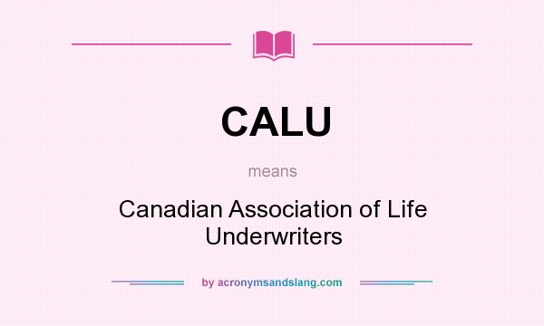 What does CALU mean? It stands for Canadian Association of Life Underwriters