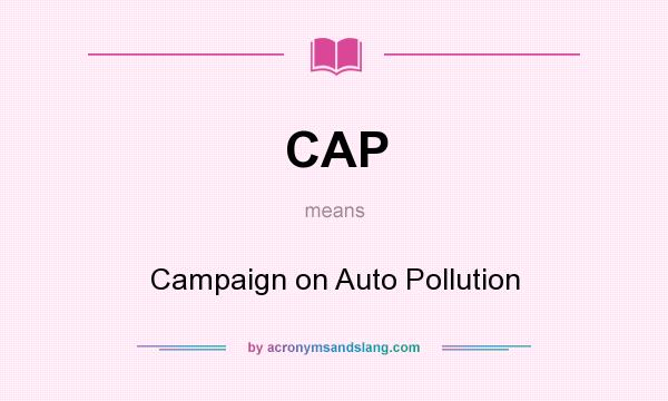 What does CAP mean? It stands for Campaign on Auto Pollution