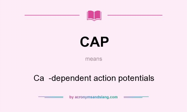 What does CAP mean? It stands for Ca  -dependent action potentials