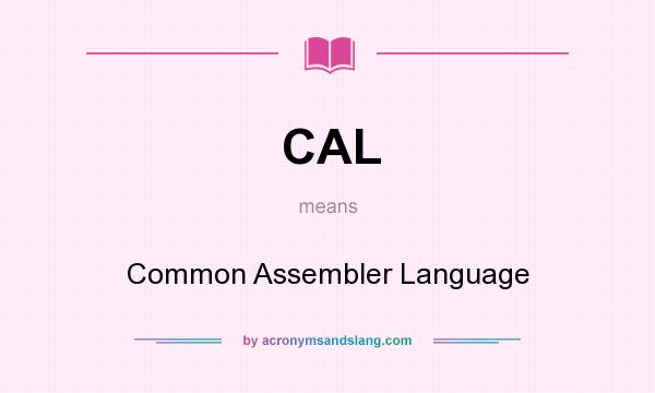 What does CAL mean? It stands for Common Assembler Language