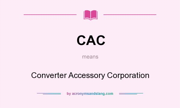 What does CAC mean? It stands for Converter Accessory Corporation
