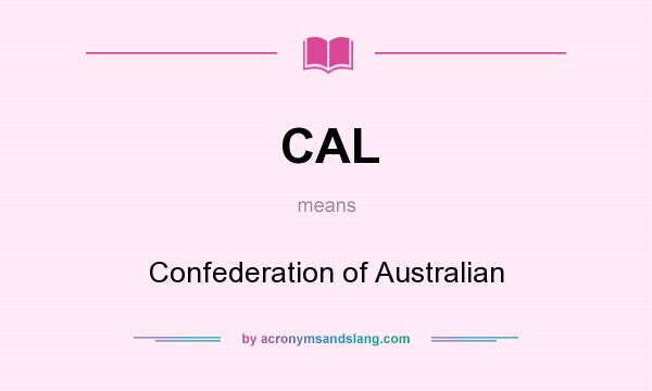 What does CAL mean? It stands for Confederation of Australian
