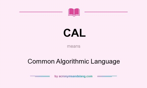 What does CAL mean? It stands for Common Algorithmic Language