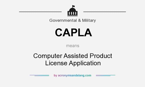What does CAPLA mean? It stands for Computer Assisted Product License Application