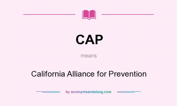 What does CAP mean? It stands for California Alliance for Prevention