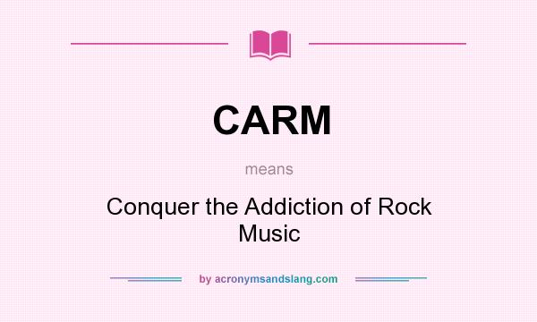 What does CARM mean? It stands for Conquer the Addiction of Rock Music
