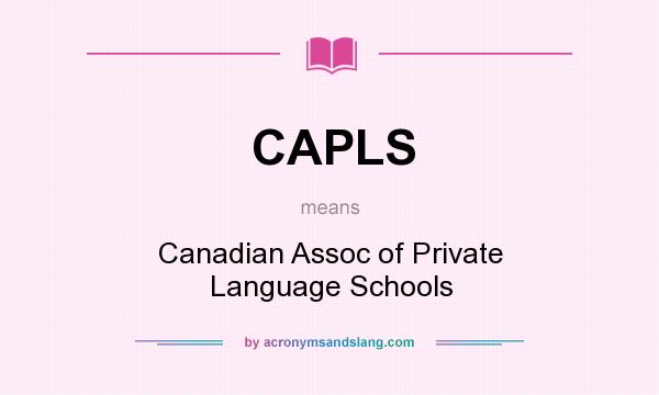 What does CAPLS mean? It stands for Canadian Assoc of Private Language Schools