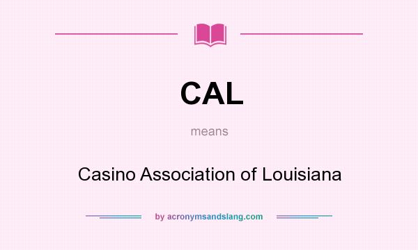 What does CAL mean? It stands for Casino Association of Louisiana