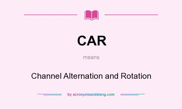 What does CAR mean? It stands for Channel Alternation and Rotation