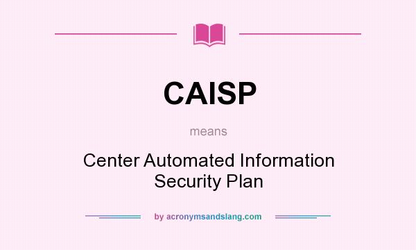 What does CAISP mean? It stands for Center Automated Information Security Plan