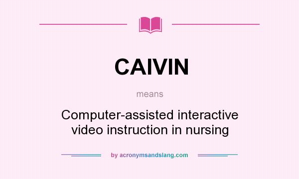 What does CAIVIN mean? It stands for Computer-assisted interactive video instruction in nursing