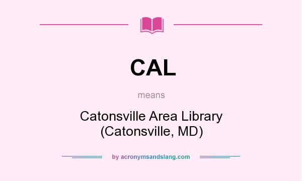 What does CAL mean? It stands for Catonsville Area Library (Catonsville, MD)