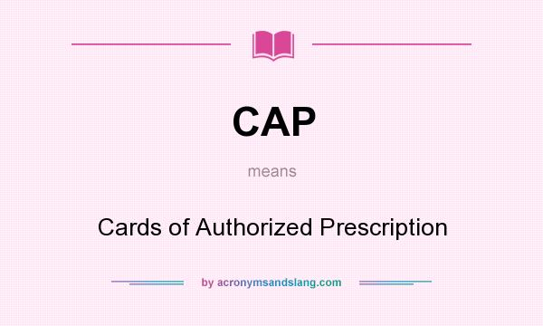What does CAP mean? It stands for Cards of Authorized Prescription