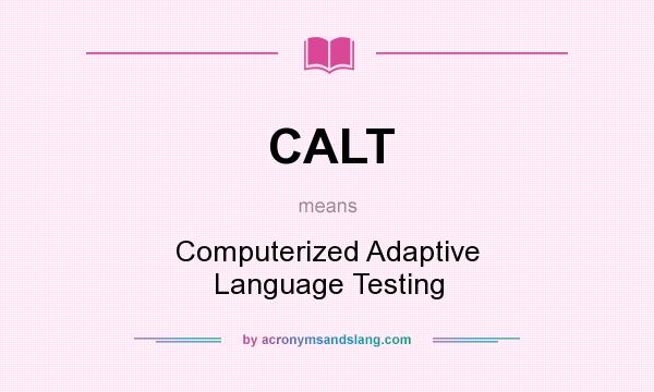 What does CALT mean? It stands for Computerized Adaptive Language Testing