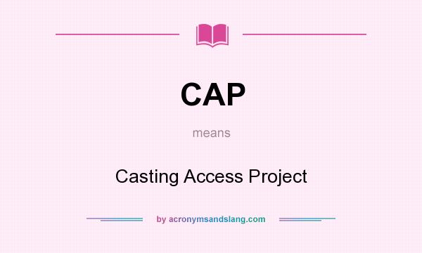 What does CAP mean? It stands for Casting Access Project